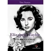 Elizabeth Taylor. Vis de glorie de Tino Neacsu