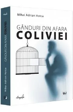 Ganduri din afara coliviei de Mihai Adrian Hotca