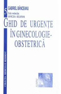 Ghid de urgente in ginecologie-obstetrica de Gabriel Banceanu