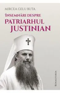 Insemnari despre Patriarhul Justinian de Mircea Gelu Buta