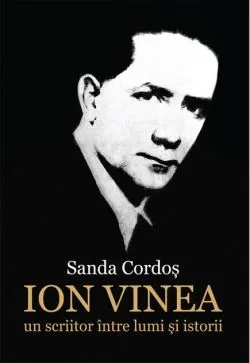Ion Vinea: un scriitor între lumi și istorii de Sanda Cordos