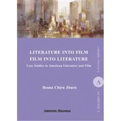 Literature Into Film Film Into Literature. Case Studies in American Literature and Film de Ileana Jitareu Chiru