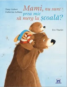 Mami, nu sunt prea mic sa merg la scoala? de Catherine Leblanc