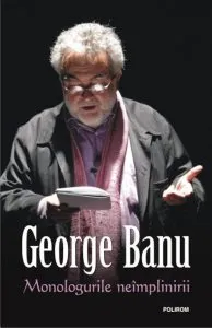 Monologurile neimplinirii de George Banu
