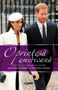 O printesa americana. Povestea de dragoste dintre Meghan Markle si Printul Harry de Leslie Carroll