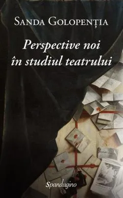 Perspective noi în studiul teatrului de Sanda Golopentia