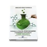 Probleme de calcul stoechiometric si experiente captivante de chimie organica pentru liceu si admiterea la facultate de Emilian Ruse-Popescu