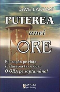 Puterea unei ore. Fii stapan pe viata si afacerea ta cu doar o ora pe saptamana!
