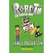 Robotii din familia mea Volumul 2. Robotii o iau razna de James Patterson