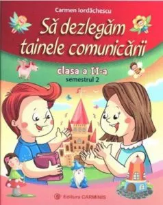 Sa dezlegam tainele comunicarii. Clasa a II-a, semestrul II de Carmen Iordachescu