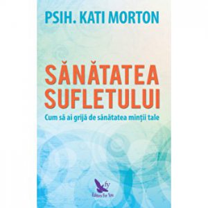 Sanatatea sufletului. Cum sa ai grija de sanatatea mintii tale