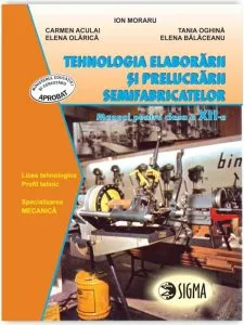 Tehnologia elaborarii si prelucrarii semifabricatelor. Manual (clasa a XII-a)