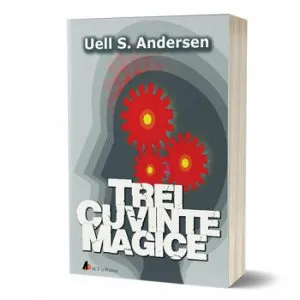 Trei cuvinte magice. Cheia catre putere, pace si plenitudine de Uell S. Andersen