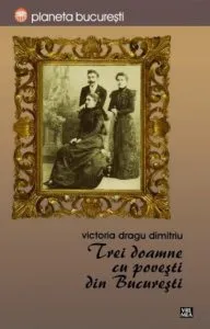 Trei doamne cu povesti din Bucuresti de Victoria Dragu-Dimitriu