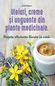 Uleiuri, creme si unguente din plante medicinale. Retete eficiente facute in casa