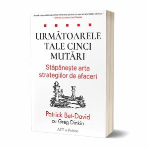 Următoarele tale cinci mutări. Stăpânește arta strategiilor de afaceri