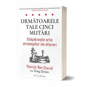 Următoarele tale cinci mutări. Stăpânește arta strategiilor de afaceri de Patrick Bet-David