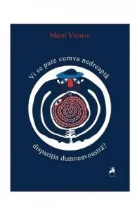 Vi se pare cumva nedreapta disparitia dumneavoastra? de Matei Visniec