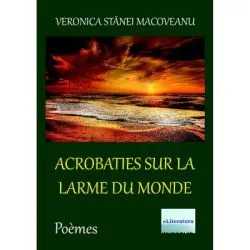 Acrobaties sur la larme du monde de Veronica Stanei Macoveanu