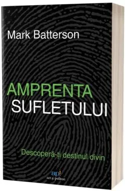 Amprenta sufletului: Descopera-ti destinul divin de Mark Batterson