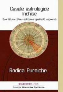 Casele astrologice inchise - Scurtatura catre realizarea spirituala suprema de Rodica Purniche