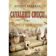 Castelul de pe Nistru. Cavalerii Crucii, volumul 4