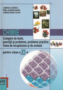 Chimie. Culegere de teste, exercitii si probleme, probleme practice. Teme de recapitulare si de sinteza pentru clasa a XI-a