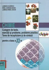 Chimie. Culegere de teste, exercitii si probleme, probleme practice. Teme de recapitulare si de sinteza pentru clasa a XI-a