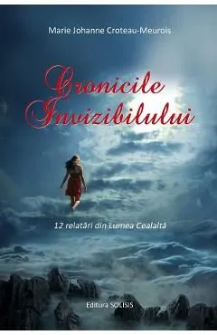 Cronicile invizibilului. 12 relatari din lumea cealalta de Marie Johanne Croteau-meurois