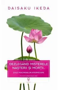 Dezlegand misterele nasterii si mortii... de Daisaku Ikeda