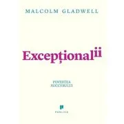 Exceptionalii (Outliers). Povestea succesului de Malcolm Gladwell