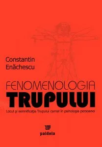 Fenomenologia trupului. Locul si semnificatia Trupului carnal in psihologia persoanei de Constantin Enachescu
