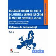 Hotarari recente ale Curtii de Justitie a Uniunii Europene in materia dreptului social. Culegere de jurisprudenta. Volumul 6