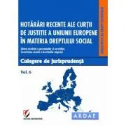 Hotarari recente ale Curtii de Justitie a Uniunii Europene in materia dreptului social. Culegere de jurisprudenta. Volumul 6 de Daniela Georgeta Enache