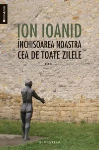 Inchisoarea noastra cea de toate zilele, Vol. 3 de Ion Ioanid
