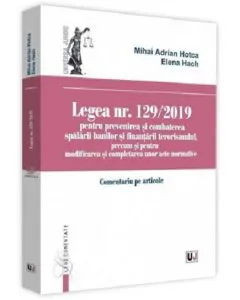 Legea nr. 129/2019 pentru prevenirea si combaterea spalarii banilor si finantarii terorismului, precum si pentru modificarea si completarea unor acte de Adrian Mihai Hotca