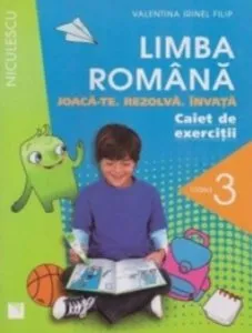 Limba romana. Caiet de exercitii pentru clasa a III-a. Joaca-te. Rezolva. Invata. de Valentina Irinel Filip