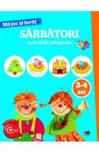 Ma joc si invat: Sarbatori. Activitati integrate 3-4 ani