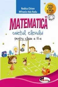 Matematica. Caietul elevului pentru clasa a III-a de Rodica Chiran
