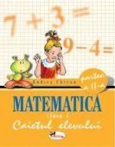 Matematica. Caietul elevului pentru clasa I. Partea a II-a de Rodica Chiran