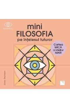 Minifilosofia pe intelesul tuturor. Cartea mica a ideilor mari