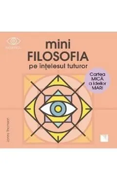 Minifilosofia pe intelesul tuturor. Cartea mica a ideilor mari