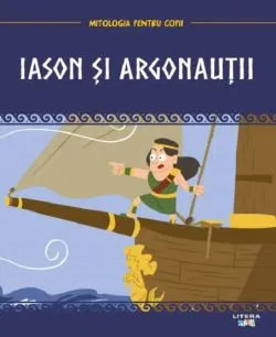 Mitologia pentru copii. Iason si argonautii