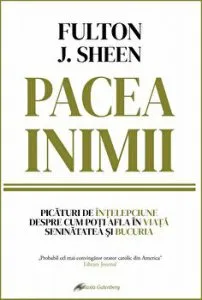 Pacea inimii. Picaturi de intelepciune despre cum poti afla in viata seninatatea si bucuria