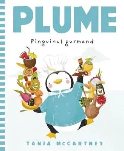 Plume. Pinguinul gurmand de Tania McCartney
