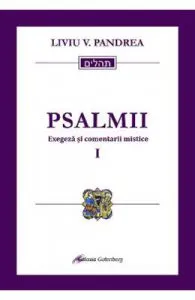 Psalmii. Exegeza si comentarii mistice. Vol.1: Psalmii 1-50 de Liviu V. Pandrea