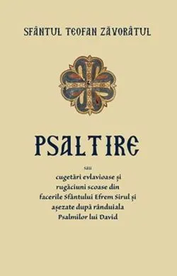 Psaltire sau cugetări evlavioase și rugăciuni scoase din facerile Sfântului Efrem Șirul și așezate după rânduiala Psalmilor lui David de Sf. Teofan Zavoratul