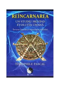 Reîncarnarea. Un studiu privind evoluția umană de Theophile Pascal