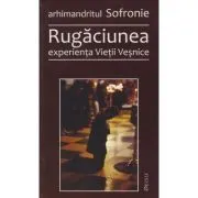 Rugaciunea, experienta Vietii Vesnice de Sofronie Saharov
