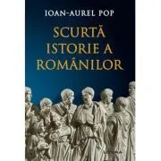 Scurta istorie a romanilor. Editia a 3-a, revizuita de Ioan-Aurel Pop